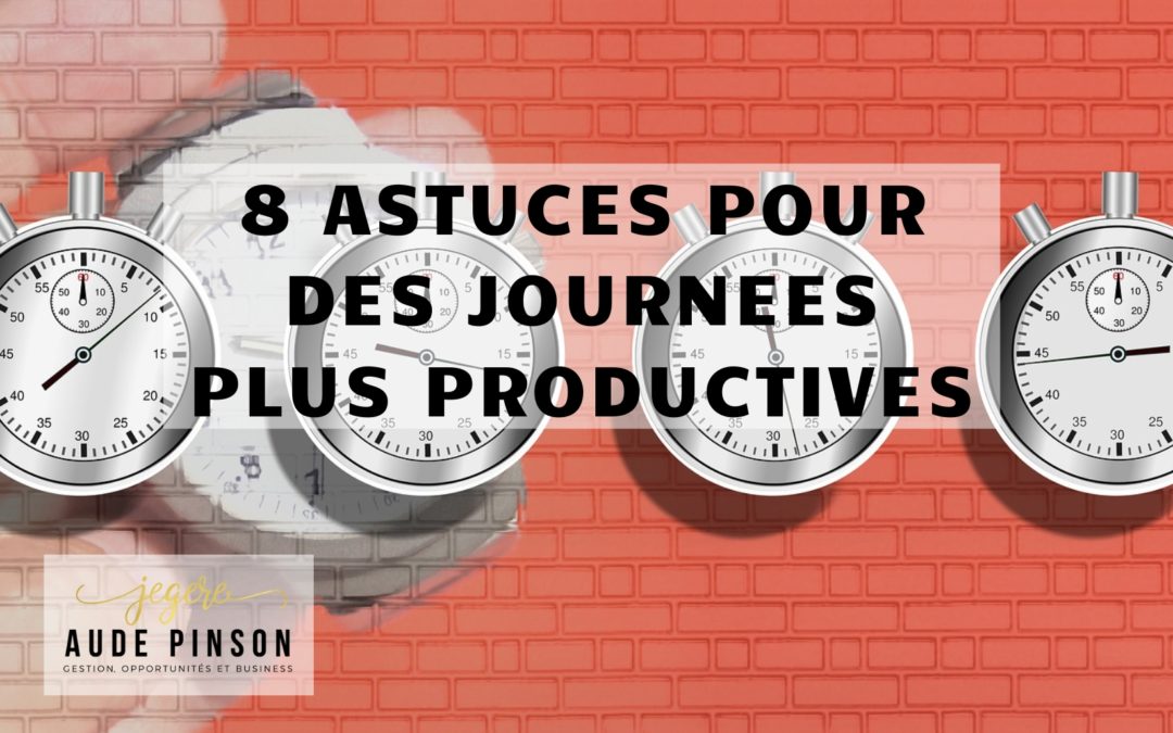 8 astuces pour des journées productives